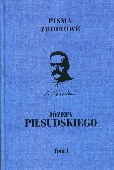 Pisma zbiorowe Józefa Piłsudskiego. Tom 1 Opracowanie zbiorowe