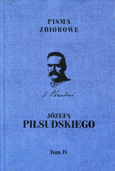 Pisma zbiorowe Józefa Piłsudskiego. Wydanie prac dotychczas drukiem ogłoszonych. Tom 4 Piłsudski Józef