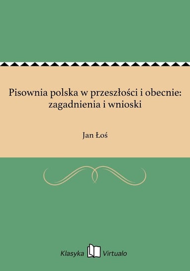 Pisownia polska w przeszłości i obecnie: zagadnienia i wnioski Łoś Jan