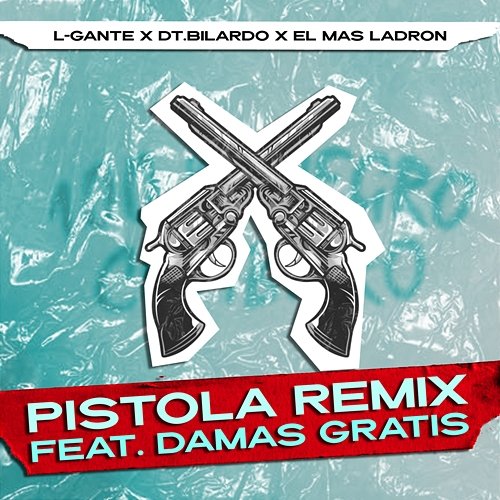 Pistola Remix L-Gante, DT.Bilardo, El Mas Ladron feat. Damas Gratis