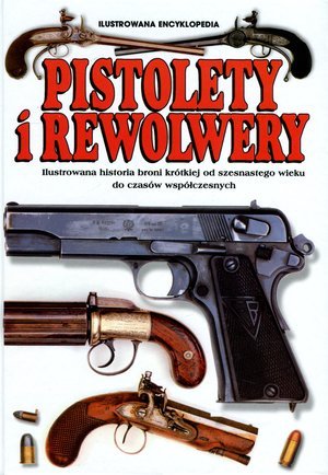 Pistolety i rewolwery. Ilustrowana encyklopedia Myatt Frederick