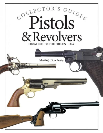 Pistols and Revolvers Martin J Dougherty