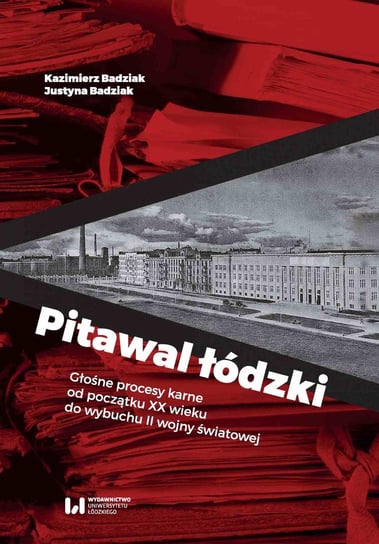 Pitawal łódzki. Głośne procesy karne od początku XX wieku do wybuchu II wojny światowej Badziak Kazimierz, Badziak Justyna