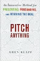 Pitch Anything: An Innovative Method for Presenting, Persuading, and Winning the Deal Klaff Oren