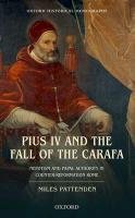 Pius IV and the Fall of the Carafa: Nepotism and Papal Authority in Counter-Reformation Rome Pattenden Miles