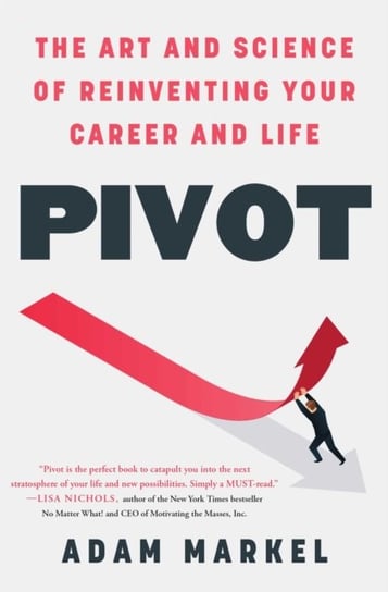 Pivot: The Art and Science of Reinventing Your Career and Life Adam Markel