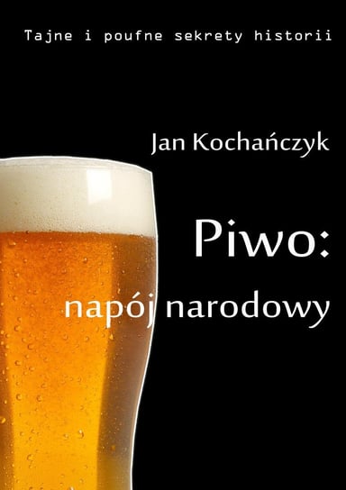 Piwo: napój narodowy Kochańczyk Jan