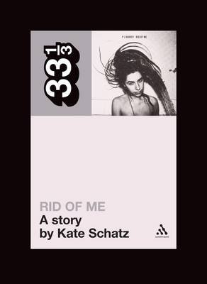 PJ Harvey's Rid of Me. A Story Kate Schatz