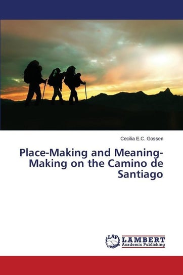 Place-Making and Meaning-Making on the Camino de Santiago Gossen Cecilia E. C.