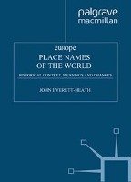 Place Names of the World - Europe: Historical Context, Meanings and Changes Everett-Heath John