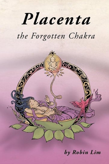 Placenta - The Forgotten Chakra Lim Robin