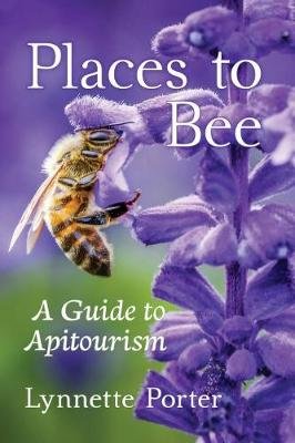 Places to Bee: A Guide to Apitourism Porter Lynnette