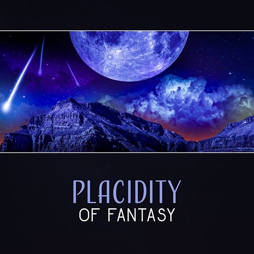 Placidity of Fantasy – 30 Serenity Sound for Dreaming, Immerse in Relief, Natural Tranquility, Stress & Insomnia Free Deep Sleep Music Academy