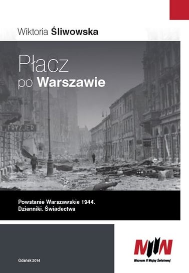 Płacz po Warszawie. Powstanie Warszawskie 1944. Dzienniki. Świadectwa Opracowanie zbiorowe