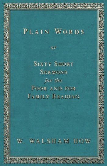 Plain Words; Or, Sixty Short Sermons for the Poor and for Family Reading How W. Walsham