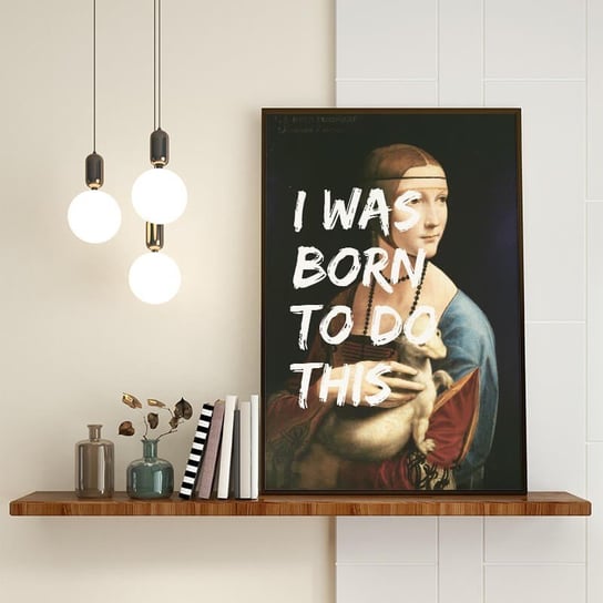 Plakat Dama z gronostajem "I was born to do this" Leonardo da Vinci 30x40 (300mm x 400mm) Scandi Poster