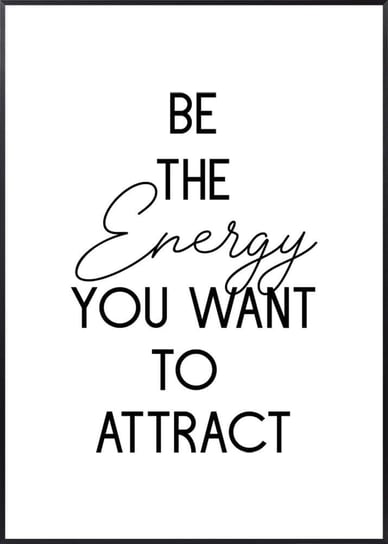 Plakat Motywacyjny Be The Energy You Want To Attract - 21x30 cm (A4) Posteracademy