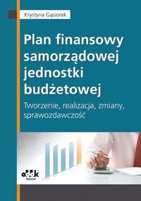 Plan finansowy samorządowej jednostki budżetowej. Tworzenie, realizacja, zmiany, sprawozdawczość Gąsiorek Krystyna