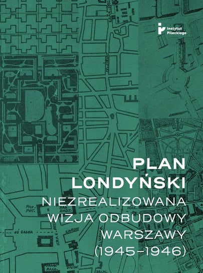 Plan londyński. Niezrealizowana wizja odbudowy Warszawy 1945-1946 Getka-Kenig Mikołaj