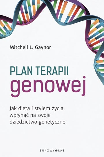 Plan terapii genowej. Jak dietą i stylem życia wpłynąć na swoje dziedzictwo genetyczne Gaynor Mitchell L.