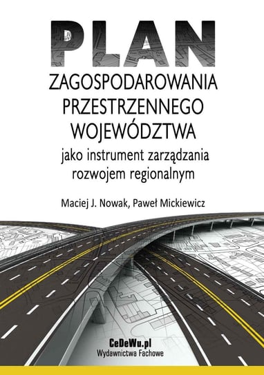 Plan zagospodarowania przestrzennego województwa jako instrument zarządzania rozwojem regionalnym Mickiewicz Paweł, Nowak Maciej J.
