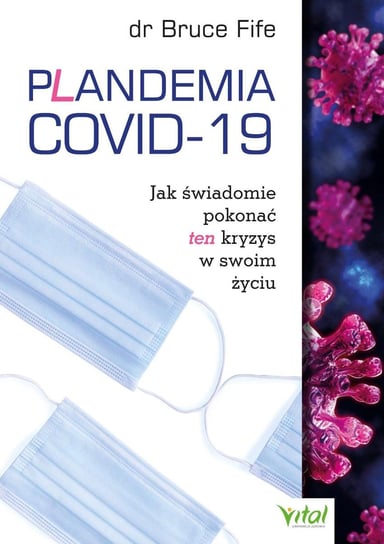 Plandemia COVID-19. Jak świadomie pokonać ten kryzys w swoim życiu Fife Bruce