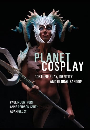 Planet Cosplay: Costume Play, Identity and Global Fandom Opracowanie zbiorowe