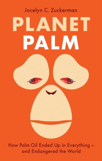 Planet Palm: How Palm Oil Ended Up in Everything-and Endangered the World Jocelyn C. Zuckerman