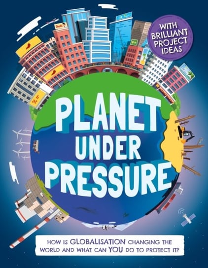 Planet Under Pressure: How is globalisation changing the world? Dickmann Nancy