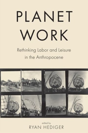 Planet Work: Rethinking Labor and Leisure in the Anthropocene Bucknell University Press,U.S.