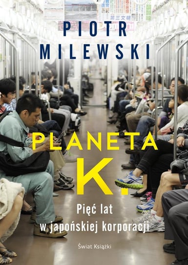 Planeta K. Pięć lat w japońskiej korporacji Milewski Piotr