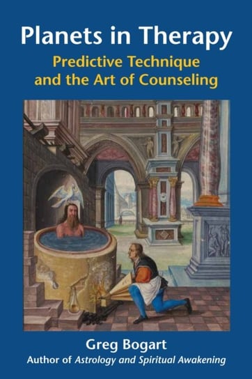 Planets in Therapy: Predictive Technique and the Art of Counseling Bogart Mft Greg