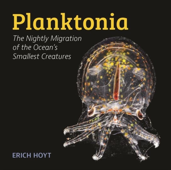Planktonia: The Nightly Migration of the Ocean's Smallest Creatures Hoyt Erich