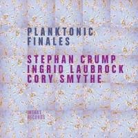 Planktonic Finales Stephan Crump, Ingrid Laubrock & Cory Smythe