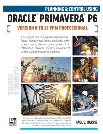 Planning and Control Using Oracle Primavera P6 Versions 8 to 21 PPM Professional Paul E. Harris