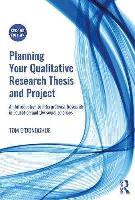 Planning Your Qualitative Research Thesis and Project O'donoghue Tom