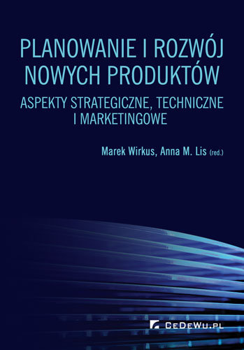 Planowanie i rozwój nowych produktów. Aspekty strategiczne, techniczne i marketingowe Wirkus Marek, Lis Anna M.