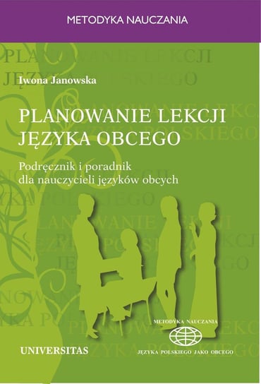 Planowanie lekcji języka obcego. Podręcznik i poradnik dla nauczycieli jezyków obcych Janowska Iwona