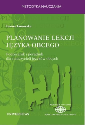 Planowanie lekcji języka obcego. Podręcznik i poradnik dla nauczycieli języków obcych Janowska Iwona