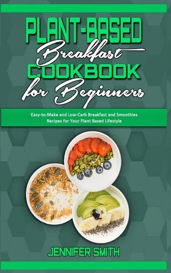 Plant Based Breakfast Cookbook for Beginners Smith Jennifer