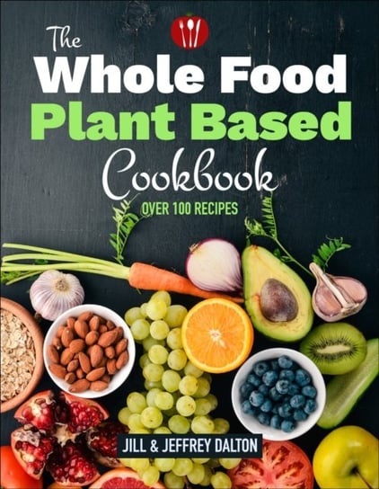 Plant Based Cooking Made Easy: Over 100 Recipes Jill Dalton, Jeffrey Dalton