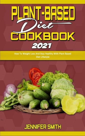 Plant Based Diet Cookbook 2021 Smith Jennifer