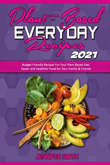 Plant Based Everyday Recipes 2021 Smith Jennifer