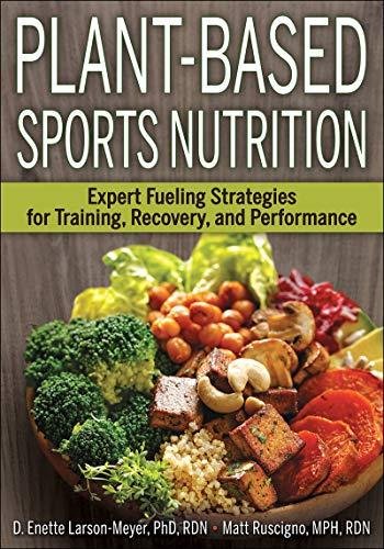 Plant-Based Sports Nutrition: Expert fueling strategies for training, recovery, and performance Enette Larson-Meyer, Matt Ruscigno
