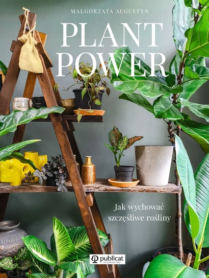 Plant Power. Jak wychować szczęśliwe rośliny Augustyn Małgorzata
