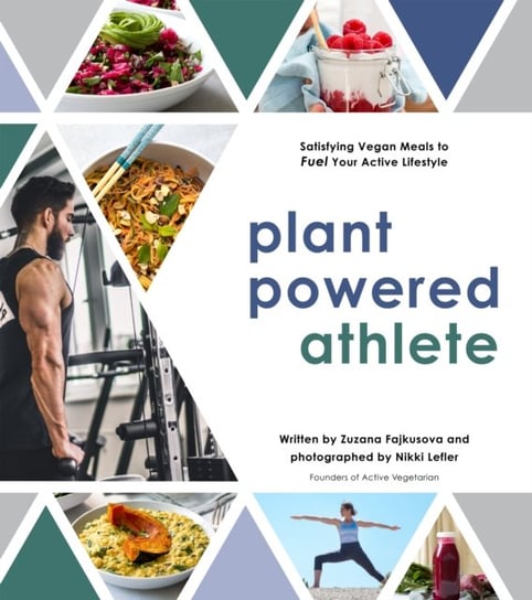 Plant Powered Athlete: Satisfying Vegan Meals to Fuel Your Active Lifestyle Zuzana Fajkusova, Nikki Lefler