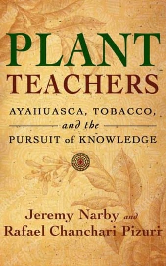 Plant Teachers: Ayahuasca, Tobacco, and the Pursuit of Knowledge Narby Jeremy