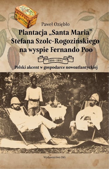 Plantacja Santa Maria Stefana Szolc-Rogozińskiego na wyspie Fernando Poo Paweł Oziębło