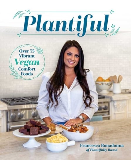 Plantiful: Over 75 Vibrant Vegan Comfort Foods Francesca Bonadonna