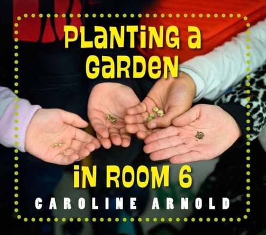 Planting a Garden in Room 6. From Seeds to Salad Arnold Caroline